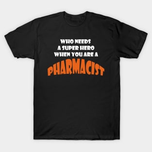 Who need a super hero when you are a Pharmacist T-shirts T-Shirt